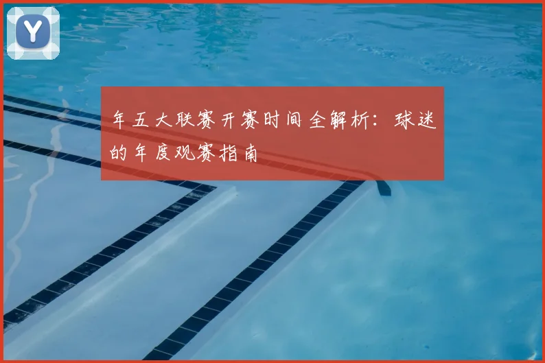 年五大联赛开赛时间全解析:球迷的年度观赛指南