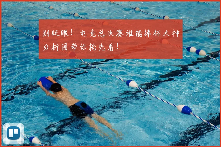 别眨眼！电竞总决赛谁能捧杯大神分析团带你抢先看！