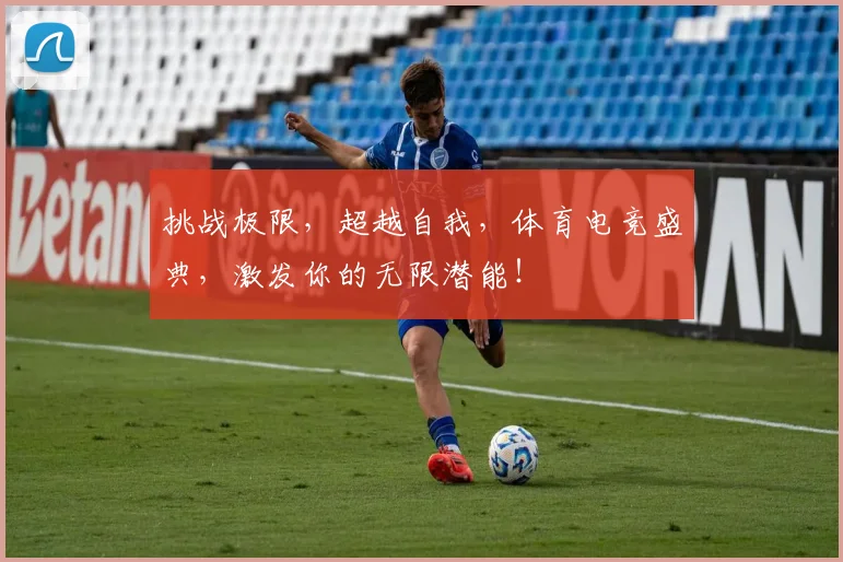 挑战极限，超越自我，体育电竞盛典，激发你的无限潜能！