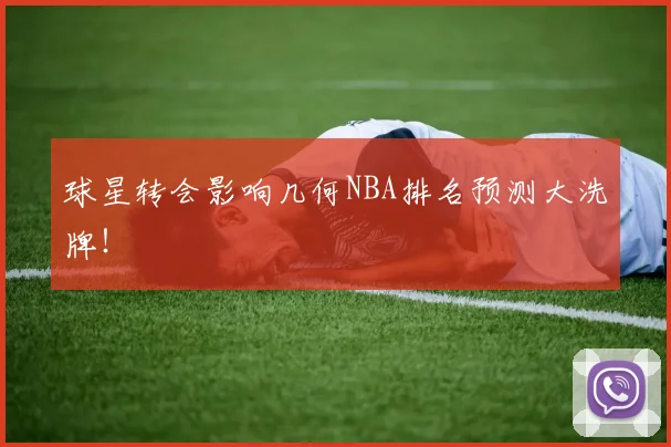 球星转会影响几何NBA排名预测大洗牌！